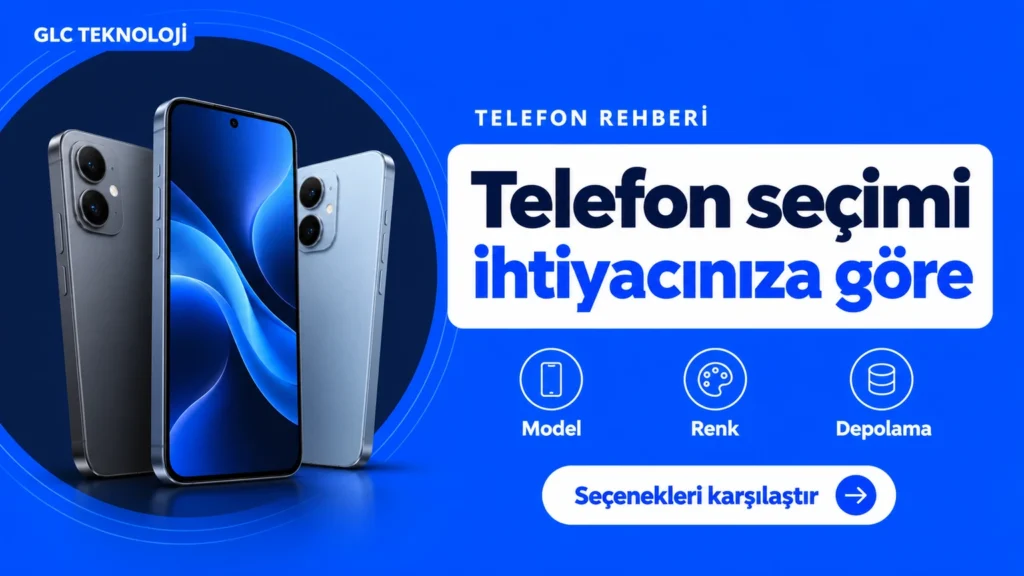 GLC Teknoloji Telefon Seçim Rehberi: Model, Renk ve Depolama